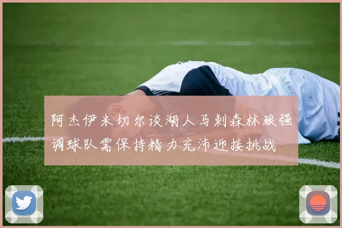 阿杰伊米切尔谈湖人马刺森林狼强调球队需保持精力充沛迎接挑战