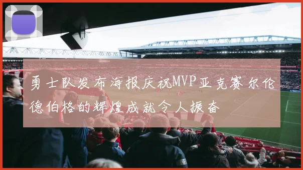 勇士队发布海报庆祝MVP亚克赛尔伦德伯格的辉煌成就令人振奋